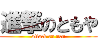 進撃のともや (attack on non)