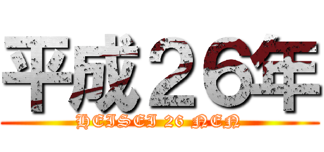 平成２６年 (HEISEI 26 NEN)