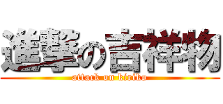 進撃の吉祥物 (attack on kiriko)