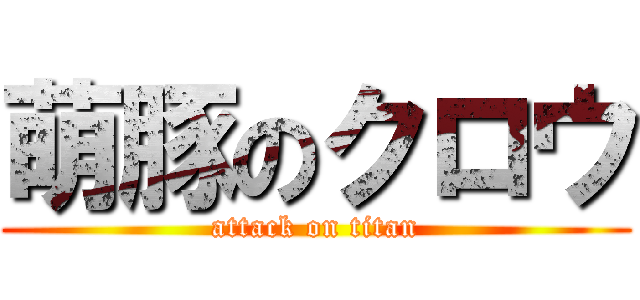 萌豚のクロウ (attack on titan)