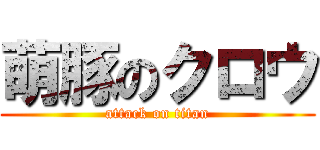 萌豚のクロウ (attack on titan)