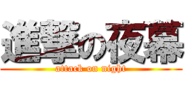 進撃の夜幕 (attack on night)