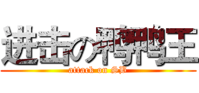 进击の鸭鸭王 (attack on SB)