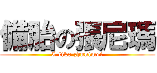 備胎の張尼瑪 (I like zhunimei)