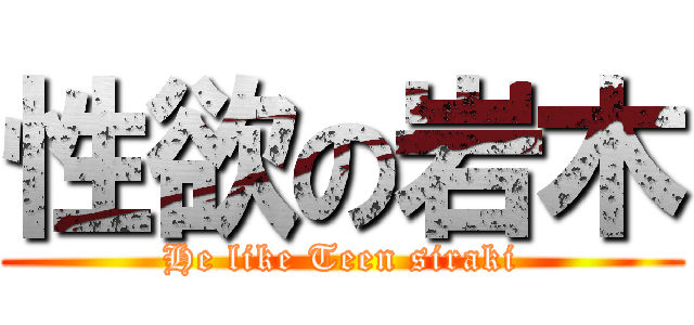 性欲の岩木 (He like Teen siraki)