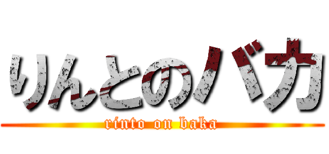 りんとのバカ (rinto on baka)