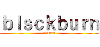 ｂｌｓｃｋｂｕｒｎ (rovers)