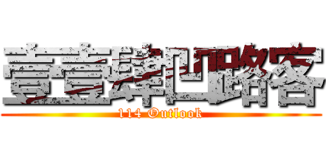 壹壹肆凹路客 (114 Outlook)