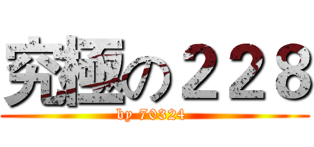 究極の２２８ (by 70324 )