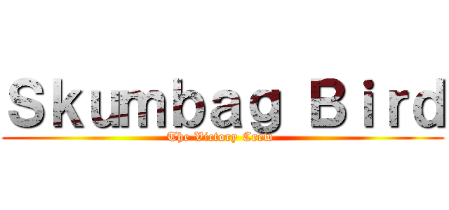 Ｓｋｕｍｂａｇ Ｂｉｒｄ (The Victory Crew )