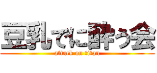 豆乳でに酔う会 (attack on titan)