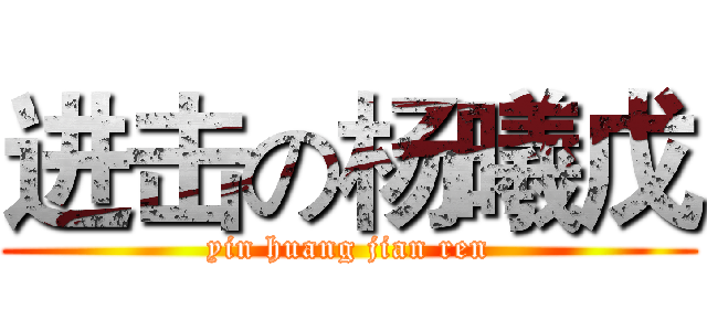 进击の杨曦戊 (yin huang jian ren)