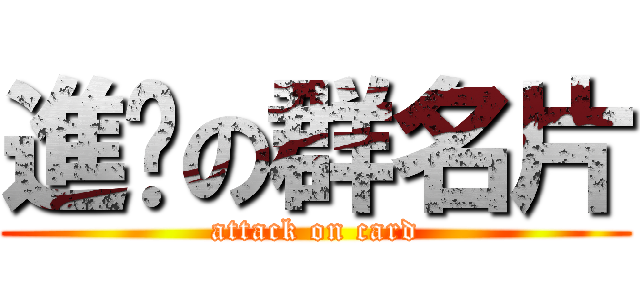 進擊の群名片 (attack on card)