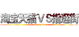 淘宝天猫ＶＳ指逛街 (attack on titan)