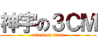 神宇の３ＣＭ (attack on titan)