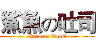 鯊魚の吐司 (shark on Toast)