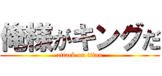 俺様がキングだ (attack on titan)