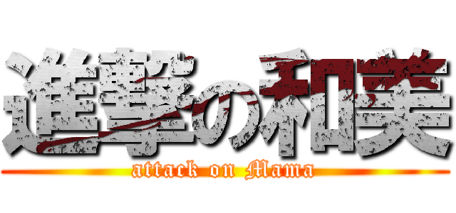 進撃の和美 (attack on Mama)