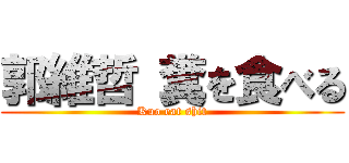 郭維哲 糞を食べる (Kuo eat shit)