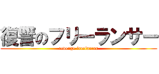 復讐のフリーランサー (revenge freelancer)