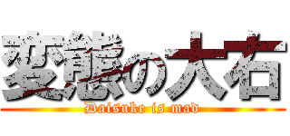 変態の大右 (Daisuke is mad)