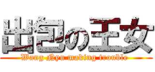 出包の王女 (Wang Nyu making trouble )