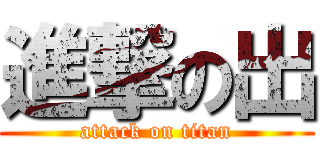 進撃の出 (attack on titan)