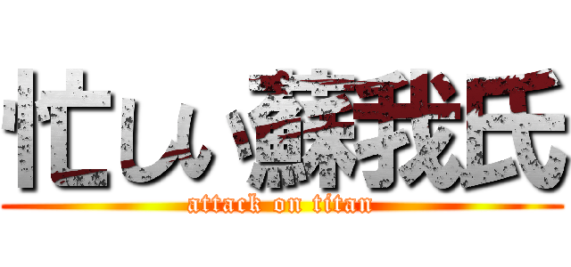 忙しい蘇我氏 (attack on titan)