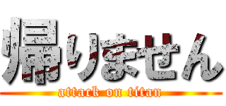 帰りません (attack on titan)