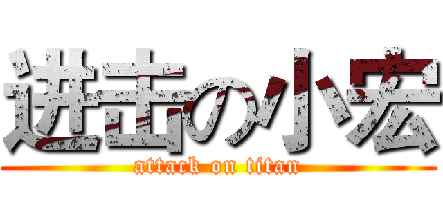 进击の小宏 (attack on titan)