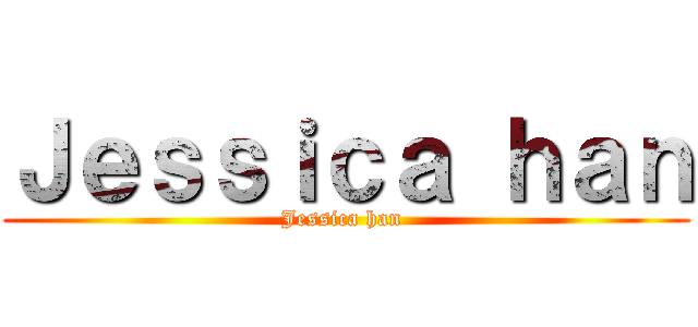 Ｊｅｓｓｉｃａ ｈａｎ (Jessica han )