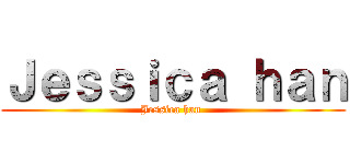 Ｊｅｓｓｉｃａ ｈａｎ (Jessica han )