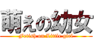 萌えの幼女 (Fetish on Little girl)