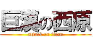 巨漢の西原 (attack on titan)