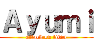 Ａｙｕｍｉ (attack on titan)