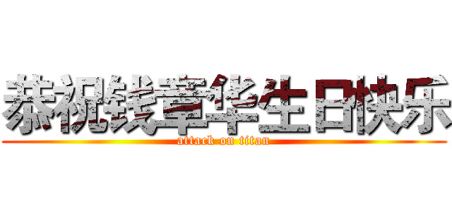 恭祝钱章华生日快乐 (attack on titan)