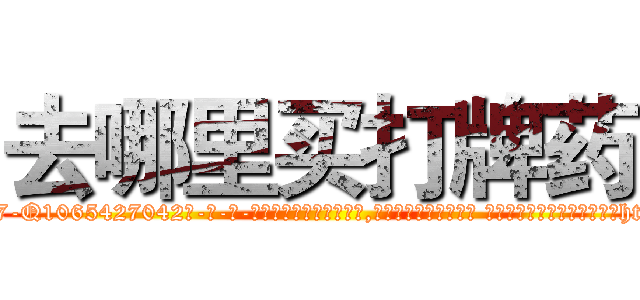 去哪里买打牌药 (去哪里买打牌药【电-话151x68344x817-Q1065427042元-吉-药-业】我们做的是长期生意,靠的是老客户长期支持 去哪里买打牌药在发表了一篇http://sngk.net/I2lZOM

参考消息网我们做的是长期生意,靠的是老客户长期支持也许我们早该意识到，就连鲍勃·霍斯金斯（金球奖戏剧类电影男主角 
)