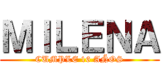 ＭＩＬＥＮＡ (CUMPLE 16 AÑOS)