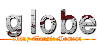 ｇｌｏｂｅ (Many Classic Moment)