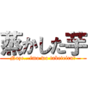 蒸かした芋 (Naze...imo wo tabeteiru?)