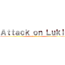 Ａｔｔａｃｋ ｏｎ Ｌｕｋｉｅ (attack on Luke)