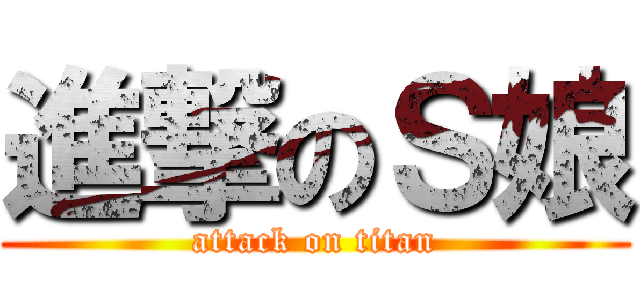 進撃のＳ娘 (attack on titan)