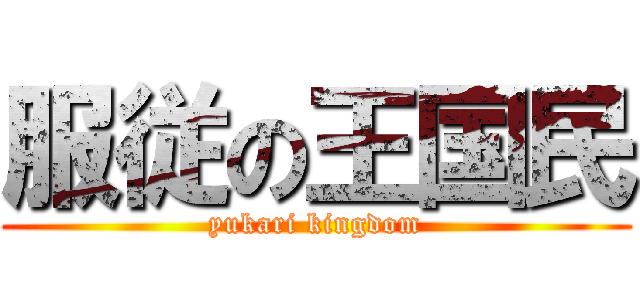 服従の王国民 (yukari kingdom)