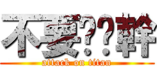 不要吵啦幹 (attack on titan)