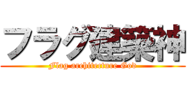 フラグ建築神 (Flag architecture God)