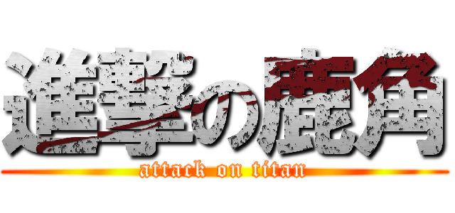 進撃の鹿角 (attack on titan)