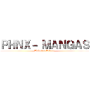 ＰＨＮＸ－ ＭＡＮＧＡＳ (Unlimited Reborn)