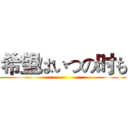 希望はいつの时も ()