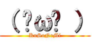 （ ˘ω˘ ） (KuSoNeMi)