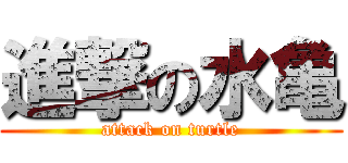 進撃の水亀 (attack on turtle)
